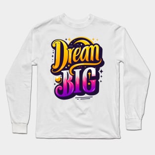 DREAM BIG - TYPOGRAPHY INSPIRATIONAL QUOTES Long Sleeve T-Shirt